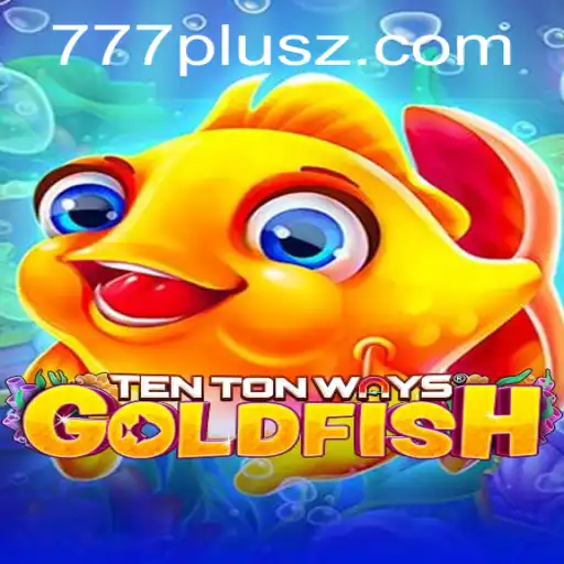 Discover the Thrills of TenTonWaysGoldfish and the Intriguing Keyword 777plus
